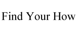 FIND YOUR HOW