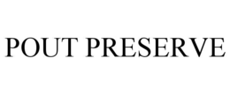 POUT PRESERVE