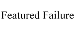 FEATURED FAILURE