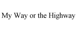 MY WAY OR THE HIGHWAY