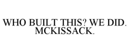 WHO BUILT THIS? WE DID. MCKISSACK.