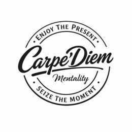 CARPE DIEM MENTALITY ENJOY THE PRESENT SEIZE THE MOMENT