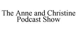 THE ANNE AND CHRISTINE PODCAST SHOW