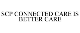SCP CONNECTED CARE IS BETTER CARE