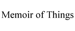 MEMOIR OF THINGS