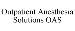 OUTPATIENT ANESTHESIA SOLUTIONS OAS