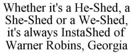 WHETHER IT'S A HE-SHED, A SHE-SHED OR A WE-SHED, IT'S ALWAYS INSTASHED OF WARNER ROBINS, GEORGIA