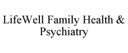 LIFEWELL FAMILY HEALTH & PSYCHIATRY