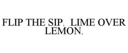 FLIP THE SIP. LIME OVER LEMON.