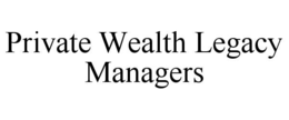 PRIVATE WEALTH LEGACY MANAGERS