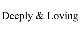 DEEPLY & LOVING