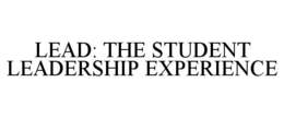 LEAD: THE STUDENT LEADERSHIP EXPERIENCE