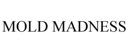 MOLD MADNESS