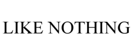 LIKE NOTHING