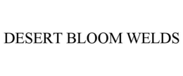 DESERT BLOOM WELDS
