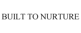 BUILT TO NURTURE
