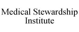 MEDICAL STEWARDSHIP INSTITUTE