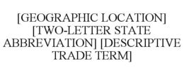 [GEOGRAPHIC LOCATION] [TWO-LETTER STATE ABBREVIATION] [DESCRIPTIVE TRADE TERM]