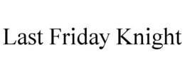 LAST FRIDAY KNIGHT