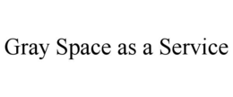 GRAY SPACE AS A SERVICE