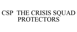 CSP  THE CRISIS SQUAD PROTECTORS