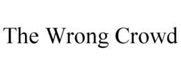 THE WRONG CROWD