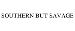 SOUTHERN BUT SAVAGE