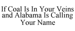 IF COAL IS IN YOUR VEINS AND ALABAMA IS CALLING YOUR NAME