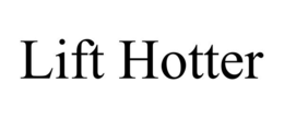LIFT HOTTER