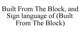 BUILT FROM THE BLOCK, AND SIGN LANGUAGE OF (BUILT FROM THE BLOCK)