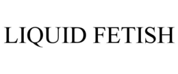 LIQUID FETISH