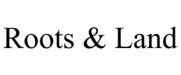 ROOTS & LAND