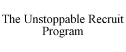 THE UNSTOPPABLE RECRUIT PROGRAM