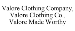VALORE CLOTHING COMPANY, VALORE CLOTHING CO., VALORE MADE WORTHY