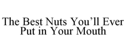 THE BEST NUTS YOU’LL EVER PUT IN YOUR MOUTH