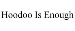HOODOO IS ENOUGH