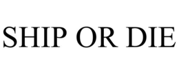 SHIP OR DIE