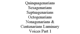 QUINQUAGENARIANS SEXAGENARIANS SEPTUAGENARIANS OCTOGENARIANS NONAGENARIANS & CENTENARIANS LUMINARY VOICES PART 1
