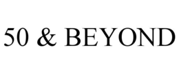 50 & BEYOND
