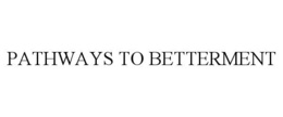 PATHWAYS TO BETTERMENT