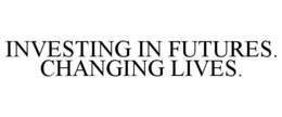 INVESTING IN FUTURES. CHANGING LIVES.
