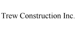 TREW CONSTRUCTION INC.