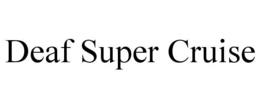 DEAF SUPER CRUISE