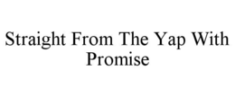 STRAIGHT FROM THE YAP WITH PROMISE