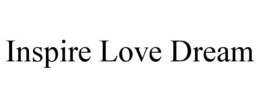 INSPIRE LOVE DREAM