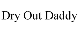 DRY OUT DADDY