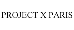 PROJECT X PARIS