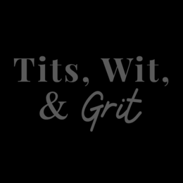 TITS, WIT, & GRIT
