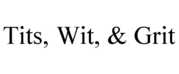 TITS, WIT, & GRIT