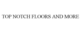 TOP NOTCH FLOORS AND MORE